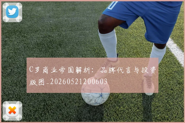 C罗商业帝国解析：品牌代言与投资版图_20260521200603