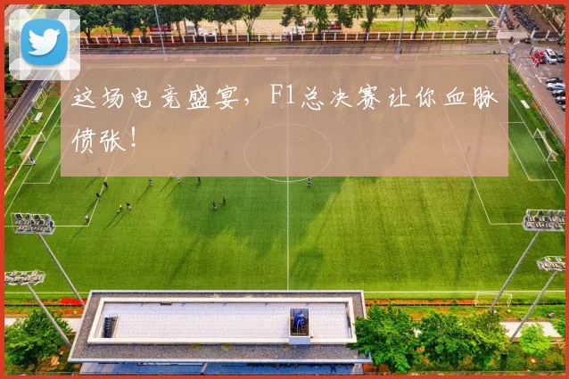 这场电竞盛宴，F1总决赛让你血脉偾张！