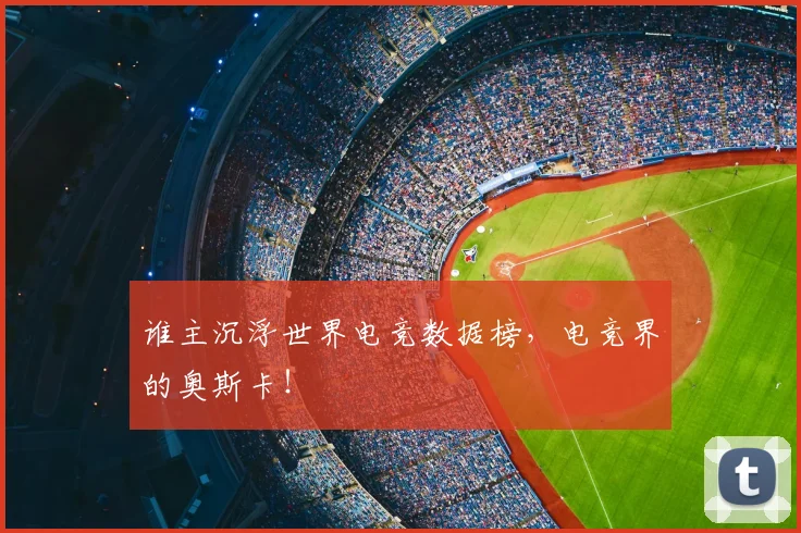 谁主沉浮世界电竞数据榜，电竞界的奥斯卡！